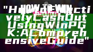 "How to Effectively Cash Out Using WinPGK: A Comprehensive Guide"