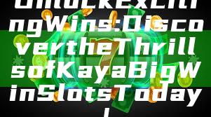 Unlock Exciting Wins: Discover the Thrills of Kaya Big Win Slots Today!