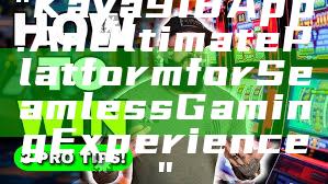 "Kaya918 App: An Ultimate Platform for Seamless Gaming Experience"