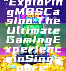 "Exploring MBS Casino: The Ultimate Gaming Experience in Singapore"