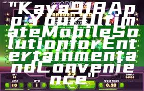 "Kaya918 App: Your Ultimate Mobile Solution for Entertainment and Convenience"