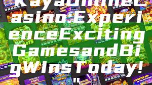 "Kaya Online Casino: Experience Exciting Games and Big Wins Today!"