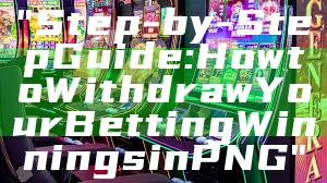 "Step-by-Step Guide: How to Withdraw Your Betting Winnings in PNG"