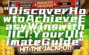 "Discover How to Achieve Easy Wins with JILI: Your Ultimate Guide"