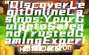 "Discover Legit Online Casinos: Your Guide to Safe and Trusted Gaming Experiences"