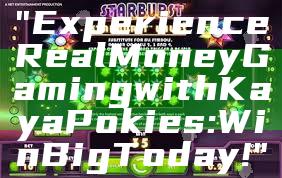"Experience Real Money Gaming with Kaya Pokies: Win Big Today!"
