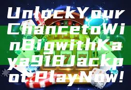Unlock Your Chance to Win Big with Kaya918 Jackpot: Play Now!