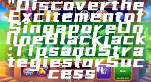 "Discover the Excitement of Singapore Online Blackjack: Tips and Strategies for Success"