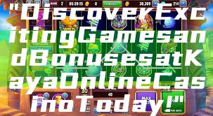 "Discover Exciting Games and Bonuses at Kaya Online Casino Today!"