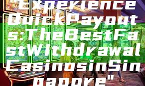 "Experience Quick Payouts: The Best Fast Withdrawal Casinos in Singapore"