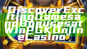 "Discover Exciting Games and Bonuses at WinPGK Online Casino"