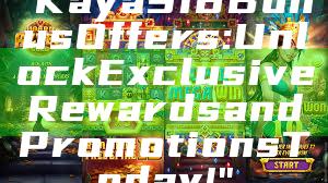 "Kaya918 Bonus Offers: Unlock Exclusive Rewards and Promotions Today!"