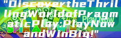 "Discover the Thrilling World of Pragmatic Play: Play Now and Win Big!"