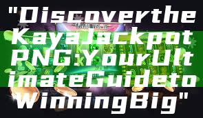 "Discover the Kaya Jackpot PNG: Your Ultimate Guide to Winning Big"