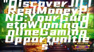 "Discover JILI Real Money PNG: Your Guide to Winning Online Gaming Opportunities"