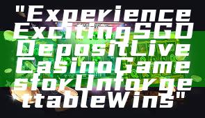"Experience Exciting SGD Deposit Live Casino Games for Unforgettable Wins"