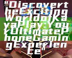 "Discover the Exciting World of Kaya Play: Your Ultimate Phone Gaming Experience"