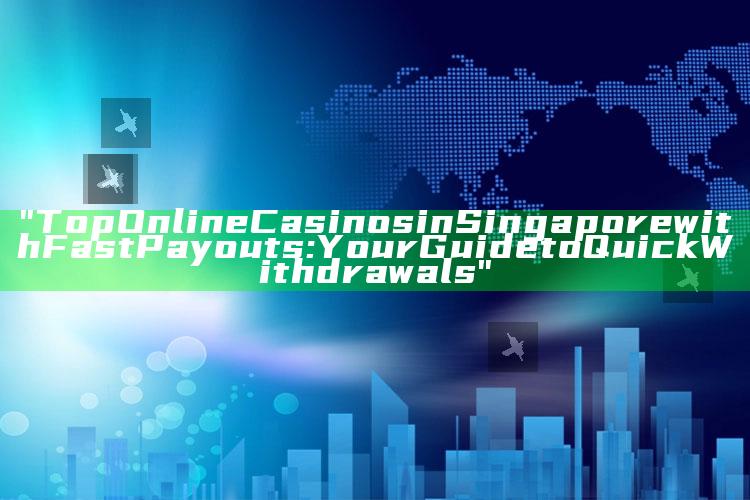 "Top Online Casinos in Singapore with Fast Payouts: Your Guide to Quick Withdrawals"