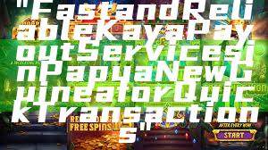 "Fast and Reliable Kaya Payout Services in Papua New Guinea for Quick Transactions"