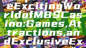 "Exploring the Exciting World of MBS Casino: Games, Attractions, and Exclusive Experiences"