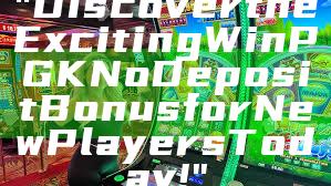 "Discover the Exciting WinPGK No Deposit Bonus for New Players Today!"