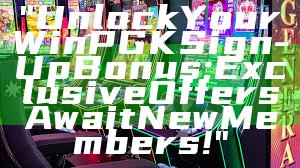 "Unlock Your WinPGK Sign-Up Bonus: Exclusive Offers Await New Members!"