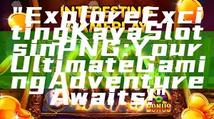 "Explore Exciting Kaya Slots in PNG: Your Ultimate Gaming Adventure Awaits!"