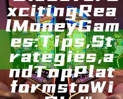 "Discover Exciting Real Money Games: Tips, Strategies, and Top Platforms to Win Big!"