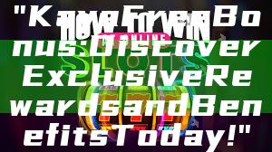 "Kaya Free Bonus: Discover Exclusive Rewards and Benefits Today!"