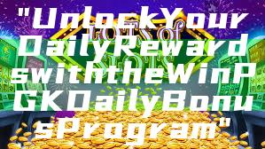 "Unlock Your Daily Rewards with the WinPGK Daily Bonus Program"